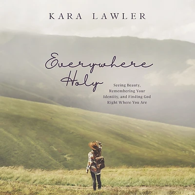 Everywhere Holy: Seeing Beauty, Remembering Your Identity, and Finding God Right Where You Are