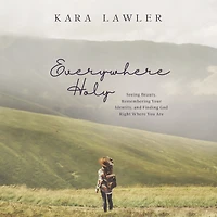 Everywhere Holy: Seeing Beauty, Remembering Your Identity, and Finding God Right Where You Are
