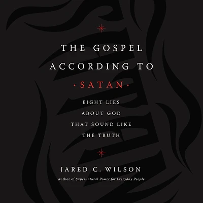the Gospel According to Satan: Eight Lies about God that Sound Like Truth