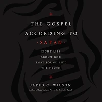the Gospel According to Satan: Eight Lies about God that Sound Like Truth