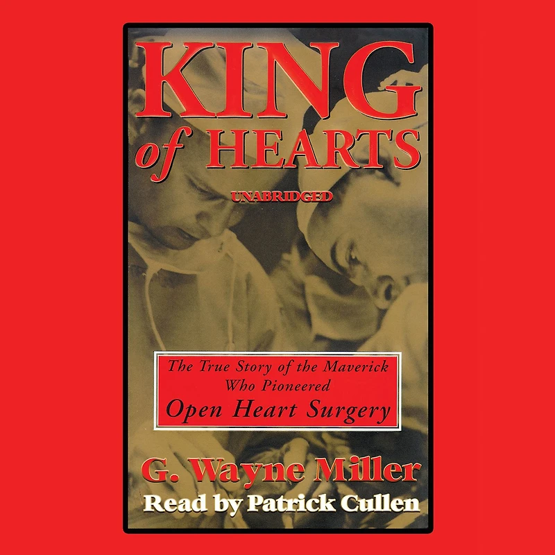 King of Hearts: the True Story Maverick Who Pioneered Open Heart Surgery