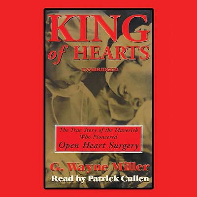King of Hearts: the True Story Maverick Who Pioneered Open Heart Surgery
