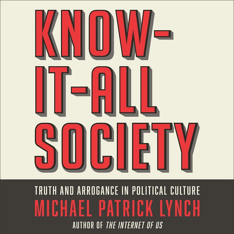 Know-It-All Society: Truth and Arrogance Political Culture