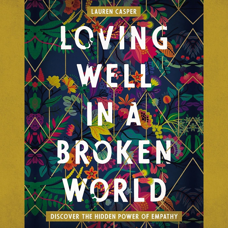 Loving Well a Broken World: Discover the Hidden Power of Empathy