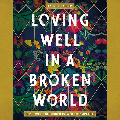Loving Well a Broken World: Discover the Hidden Power of Empathy