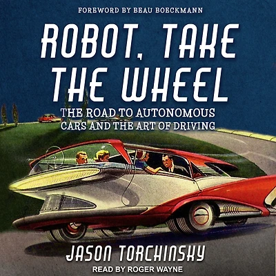 Robot, Take the Wheel: Road to Autonomous Cars and Lost Art of Driving