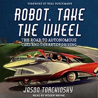 Robot, Take the Wheel: Road to Autonomous Cars and Lost Art of Driving