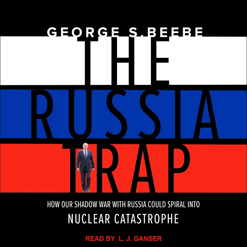 The Russia Trap: How Our Shadow War with Could Spiral into Nuclear Catastrophe