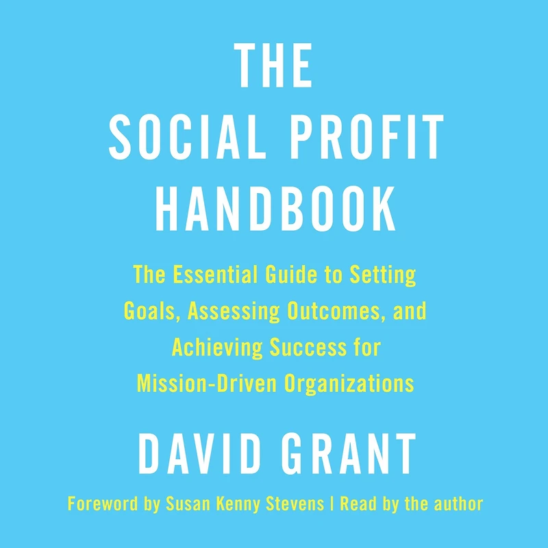 The Social Profit Handbook: Essential Guide to Setting Goals, Assessing Outcomes, and Achieving Success for Mission-Driven Organizations