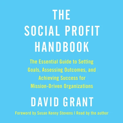 The Social Profit Handbook: Essential Guide to Setting Goals, Assessing Outcomes, and Achieving Success for Mission-Driven Organizations
