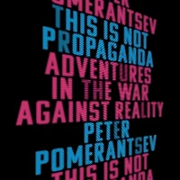This Is Not Propaganda: Adventures the War Against Reality