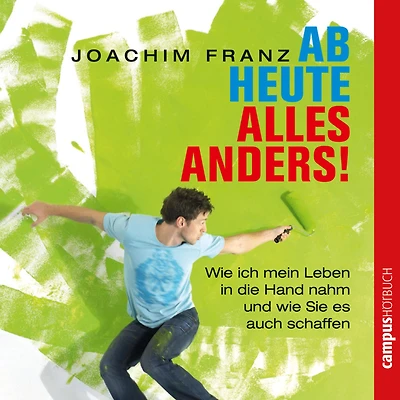 Ab heute alles anders!: Wie ich mein Leben in die Hand nahm und wie Sie es auch schaffen können