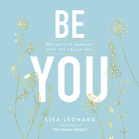 Be You: 20 Ways to Embrace Who You Really Are