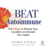 Beat Autoimmune: The 6 Keys to Reverse Your Condition and Reclaim Health