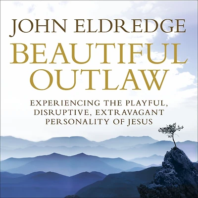 Beautiful Outlaw: Experiencing the Playful, Disruptive, Extravagant Personality of Jesus
