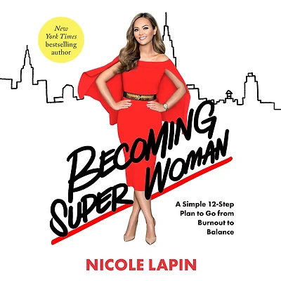 Becoming Super Woman: A Simple 12-Step Plan to Go from Burnout Balance