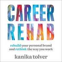 Career Rehab: Rebuild Your Personal Brand and Rethink the Way You Work