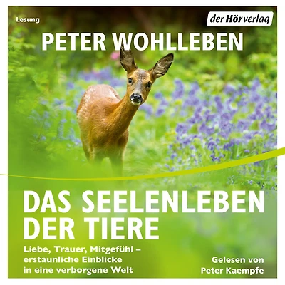 Das Seelenleben der Tiere: Liebe, Trauer, Mitgefühl - erstaunliche Einblicke eine verborgene Welt (Abridged)