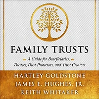 Family Trusts: A Guide for Beneficiaries, Trustees, Trust Protectors, and Creators