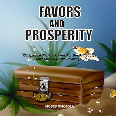 Favors And Prosperity: 350 Spiritual Warfare Prayers For Breakthrough, Success Divine Blessings