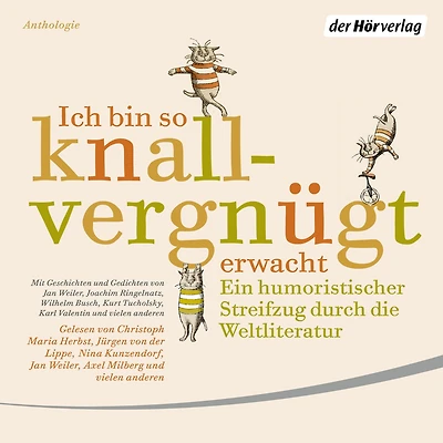 Ich bin so knallvergnügt erwacht: Ein humoristischer Streifzug durch die Weltliteratur - Mit Geschichten und Gedichten von Jan Weiler, Joachim Ringelnatz, Wilhelm Busch, Kurt Tucholsky, Karl Valentin und vielen anderen