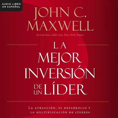 la mejor inversión de un líder: atracción, el desarrollo y multiplicación líderes (The Leader's Greatest Return, Spanish Edition)