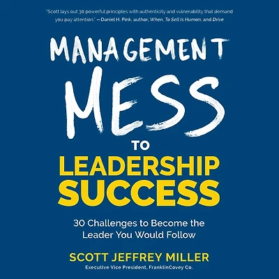 Management Mess to Leadership Success: 30 Challenges Become the Leader You Would Follow