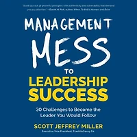 Management Mess to Leadership Success: 30 Challenges Become the Leader You Would Follow