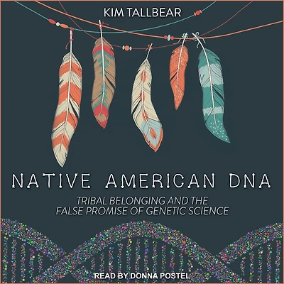 Native American DNA: Tribal Belonging and the False Promise of Genetic Science