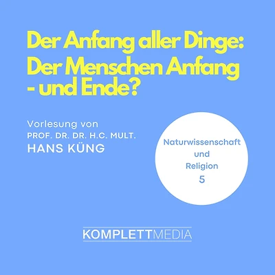 Naturwissenschaft und Religion 05: Der Anfang aller Dinge: Der Menschen Anfang - und Ende? (Abridged)
