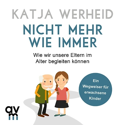 Nicht mehr Wie immer: wir unsere Eltern im Alter begleiten können: Ein Wegweiser für erwachsene Kinder (Abridged)
