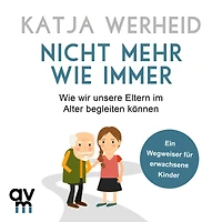 Nicht mehr Wie immer: wir unsere Eltern im Alter begleiten können: Ein Wegweiser für erwachsene Kinder (Abridged)