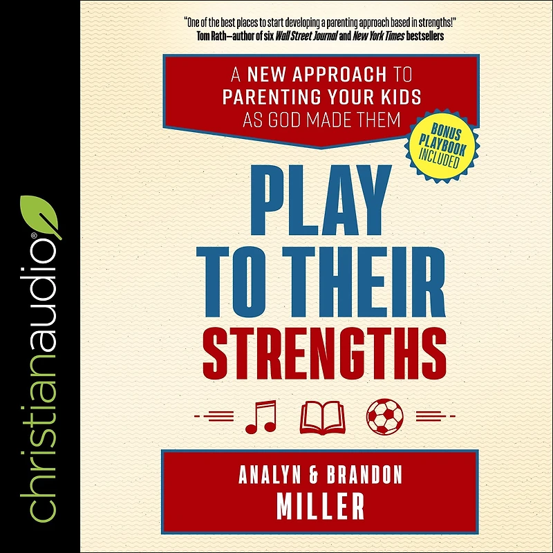 Play to Their Strengths: A New Approach Parenting Your Kids as God Made Them