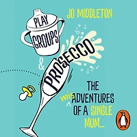 Playgroups and Prosecco: The (mis)adventures of a single mum