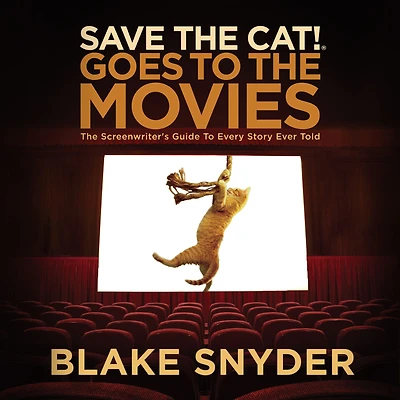 Save The Cat! Goes to Movies: Screenwriter's Guide Every Story Ever Told