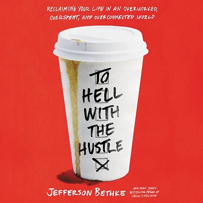 To Hell with the Hustle: Reclaiming Your Life an Overworked, Overspent, and Overconnected World