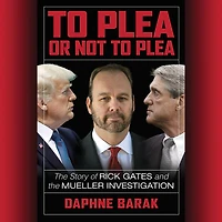 to Plea or Not Plea: the Story of Rick Gates and Mueller Investigation