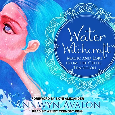 Water Witchcraft: Magic and Lore from the Celtic Tradition