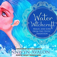 Water Witchcraft: Magic and Lore from the Celtic Tradition