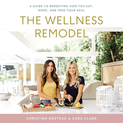 The Wellness Remodel: A Guide to Rebooting How You Eat, Move, and Feed Your Soul
