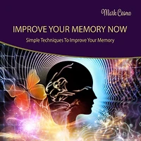 Improve Your Memory Now: Simple Techniques to Improve Your Memory