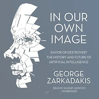 Our Own Image: Savior or Destroyer? The History and Future of Artificial Intelligence