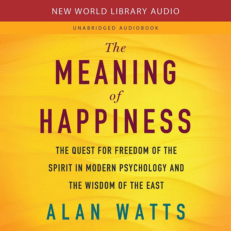 the Meaning of Happiness: Quest for Freedom Spirit Modern Psychology and Wisdom East