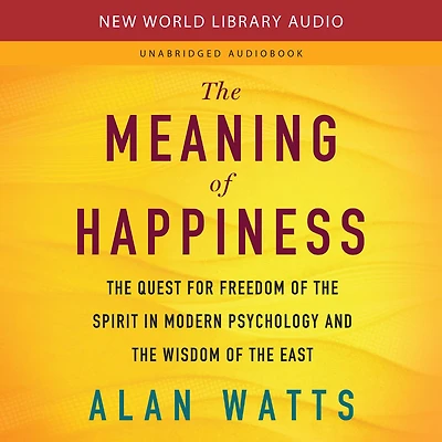the Meaning of Happiness: Quest for Freedom Spirit Modern Psychology and Wisdom East