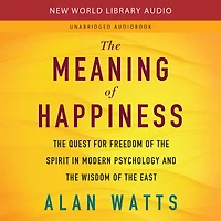 the Meaning of Happiness: Quest for Freedom Spirit Modern Psychology and Wisdom East