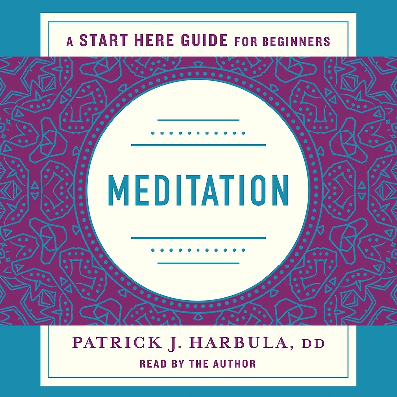 Meditation: The Simple and Practical Way to Begin Meditating (A Start Here Guide)