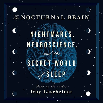 the Nocturnal Brain: Nightmares, Neuroscience, and Secret World of Sleep
