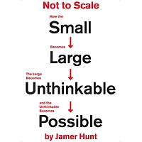 Not to Scale: How the Small Becomes Large, Large Unthinkable, and Unthinkable Possible