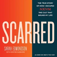 Scarred: the True Story of How I Escaped NXIVM, Cult that Bound My Life
