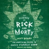 The Science of Rick and Morty: Unofficial Guide to Earth's Stupidest Show
